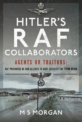 Hitler RAF-kollaboránsai: RAF RAF-tagok: Ügynökök vagy árulók: RAF hadifoglyok, akik állítólag segítették a Harmadik Birodalmat - Hitler's RAF Collaborators: Agents or Traitors: RAF Prisoners of War Alleged to Have Assisted the Third Reich