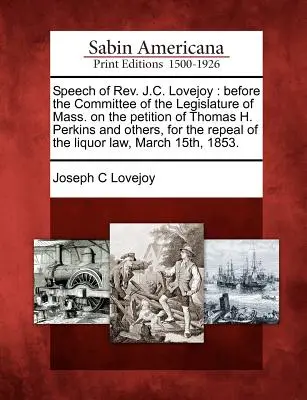 A REV beszéde. J. C. Lovejoy: Thomas H. Perkins és mások petíciójára a massachusettsi törvényhozás bizottsága előtt, a th. - Speech of REV. J.C. Lovejoy: Before the Committee of the Legislature of Mass. on the Petition of Thomas H. Perkins and Others, for the Repeal of th