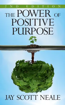 A pozitív szándék ereje: 2. kiadás - The Power of Positive Purpose: 2nd Edition