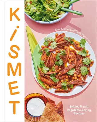 Kismet: Kizmós Kizmós: Ragyogó, friss, zöldségkedvelő receptek - Kismet: Bright, Fresh, Vegetable-Loving Recipes