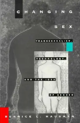 Changing Sex: Transzszexualizmus, technológia és a nemek eszméje - Changing Sex: Transsexualism, Technology, and the Idea of Gender