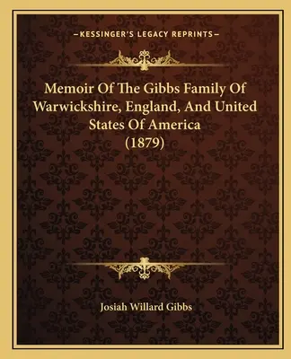 A Gibbs család emlékirata Warwickshire, Anglia és az Amerikai Egyesült Államokból - Memoir Of The Gibbs Family Of Warwickshire, England, And United States Of America