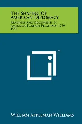 Az amerikai diplomácia formálása: Az amerikai külkapcsolatok olvasmányai és dokumentumai, 1750-1955 - The Shaping of American Diplomacy: Readings and Documents in American Foreign Relations, 1750-1955