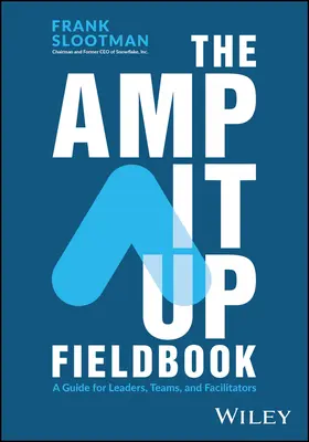 The Amp It Up Fieldbook: A Guide for Leaders, Teams, and Facilitators (Útmutató vezetőknek, csapatoknak és facilitátoroknak) - The Amp It Up Fieldbook: A Guide for Leaders, Teams, and Facilitators