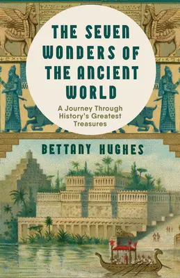 Az ókori világ hét csodája: Egy rendkívüli új utazás a történelem legnagyobb kincsein keresztül - The Seven Wonders of the Ancient World: An Extraordinary New Journey Through History's Greatest Treasures