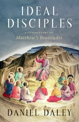 Ideális tanítványok: A Commentary on Matthew's Beatitudes - Ideal Disciples: A Commentary on Matthew's Beatitudes