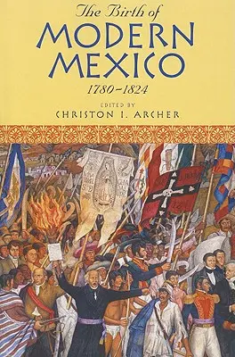 A modern Mexikó születése, 1780-1824 - The Birth of Modern Mexico, 1780-1824