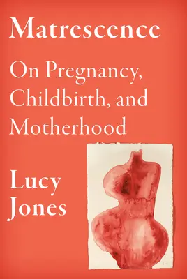 Matrescence: A terhességről, a szülésről és az anyaságról - Matrescence: On Pregnancy, Childbirth, and Motherhood