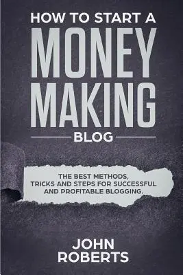 Hogyan kezdjünk pénzkereső blogot: A legjobb módszerek, trükkök és lépések a sikeres és jövedelmező blogoláshoz - How to Start a Money Making Blog: The Best Methods, Tricks and Steps for Successful and Profitable Blogging