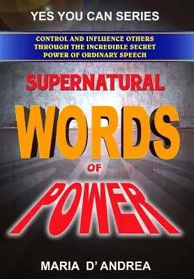 A hatalom természetfeletti szavai: Mások irányítása és befolyásolása a hétköznapi beszéd hihetetlen titkos erejével - Supernatural Words of Power: Control and Influence Others Through the Incredible Secret Power of Ordinary Speech