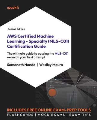 AWS Certified Machine Learning - Specialty (MLS-C01) Certification Guide - Second Edition: Az MLS-C01 vizsga elsőre történő sikeres letételéhez. - AWS Certified Machine Learning - Specialty (MLS-C01) Certification Guide - Second Edition: The ultimate guide to passing the MLS-C01 exam on your firs