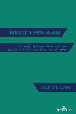 Izrael új háborúi: Az Izrael és Irán, a Hezbollah és a palesztinok közötti konfliktusok az 1990-es évek óta - Israel's New Wars: The Conflicts Between Israel and Iran, Hezbollah and the Palestinians Since the 1990s