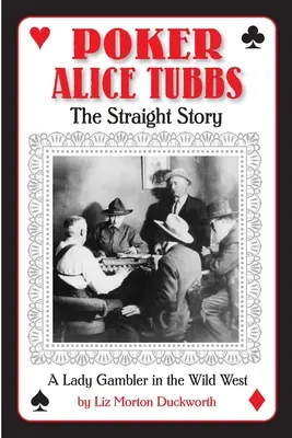 Póker Alice Tubbs: The Straight Story - Poker Alice Tubbs: The Straight Story