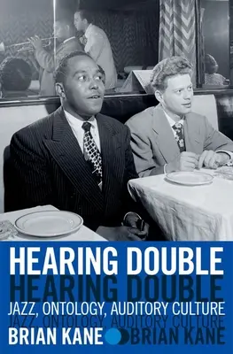 Dupla hallás: Jazz, ontológia, auditív kultúra - Hearing Double: Jazz, Ontology, Auditory Culture