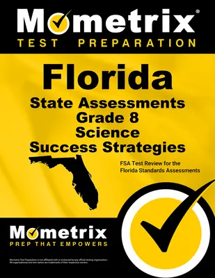 Florida State Assessments Grade 8 Science Success Strategies Study Guide: FSA tesztek felülvizsgálata a floridai standardok felméréséhez - Florida State Assessments Grade 8 Science Success Strategies Study Guide: FSA Test Review for the Florida Standards Assessments