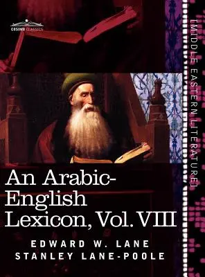 Egy arab-angol lexikon (nyolc kötetben), VIII. kötet: A legjobb és legbőségesebb keleti forrásokból származik - An Arabic-English Lexicon (in Eight Volumes), Vol. VIII: Derived from the Best and the Most Copious Eastern Sources