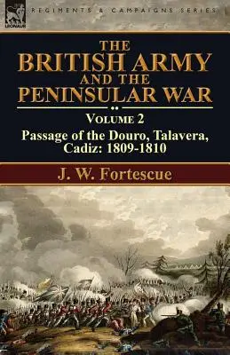 A brit hadsereg és a félszigeti háború: 2. kötet - A Douro, Talavera, Cadiz átvonulása: 1809-1810 - The British Army and the Peninsular War: Volume 2-Passage of the Douro, Talavera, Cadiz: 1809-1810