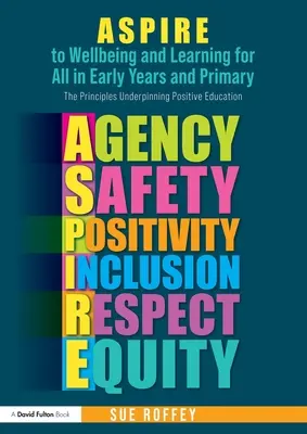 ASPIRE to Wellbeing and Learning for All in Early Years and Primary: The Principles Underpinning Positive Education (A pozitív nevelés alapelvei) - ASPIRE to Wellbeing and Learning for All in Early Years and Primary: The Principles Underpinning Positive Education