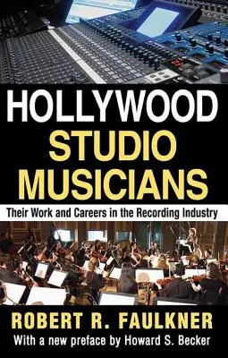 Hollywoodi stúdiózenészek: Munkájuk és karrierjük a lemeziparban - Hollywood Studio Musicians: Their Work and Careers in the Recording Industry