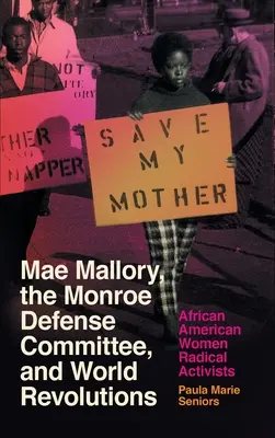 Mae Mallory, a Monroe Védelmi Bizottság és a világforradalmak: African American Women Radical Activists - Mae Mallory, the Monroe Defense Committee, and World Revolutions: African American Women Radical Activists