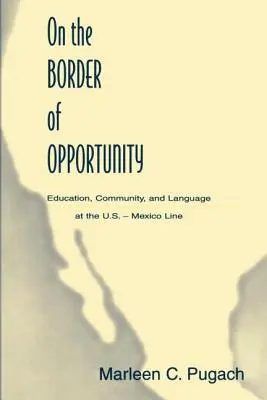A lehetőségek határán: Oktatás, közösség és nyelv az amerikai-mexikói határon - On the Border of Opportunity: Education, Community, and Language at the U.s.-mexico Line