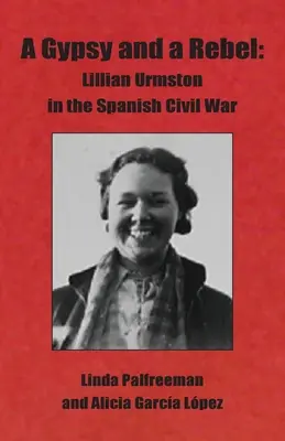 Egy cigány és egy lázadó: Lillian Urmston a spanyol polgárháborúban - A Gypsy and a Rebel: Lillian Urmston in the Spanish Civil War