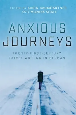 Szorongó utazások: Huszonegyedik századi német nyelvű útirajzok - Anxious Journeys: Twenty-First-Century Travel Writing in German