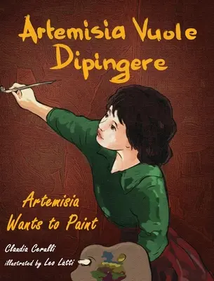 Artemisia Vuole Dipingere - Artemisia festeni akar, mese Artemisia Gentileschi olasz művészről - Artemisia Vuole Dipingere - Artemisia Wants to Paint, a Tale about Italian Artist Artemisia Gentileschi