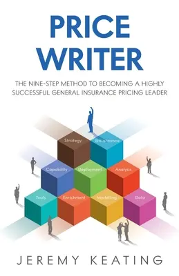 Price Writer: A kilenclépéses módszer a rendkívül sikeres általános biztosítási árképzés vezetőjévé váláshoz - Price Writer: The nine-step method to becoming a highly successful general insurance pricing leader