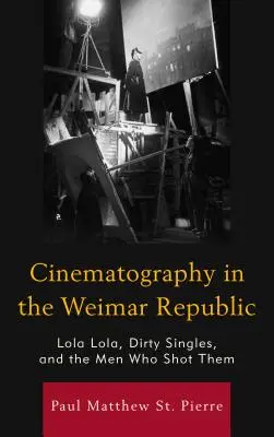 Filmművészet a weimari köztársaságban: Lola Lola, piszkos szinglik és a férfiak, akik forgatták őket - Cinematography in the Weimar Republic: Lola Lola, Dirty Singles, and the Men Who Shot Them