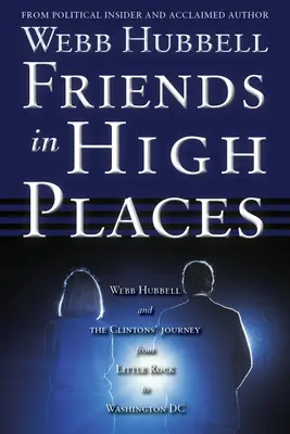 Friends in High Places: Webb Hubbell és Clintonék útja Little Rockból Washington DC-be - Friends in High Places: Webb Hubbell and the Clintons' Journey from Little Rock to Washington DC