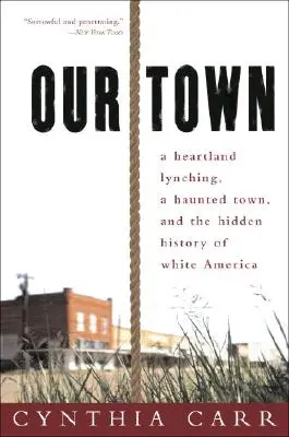 A mi városunk: Egy szívbéli lincselés, egy kísértetjárta város és a fehér Amerika rejtett története - Our Town: A Heartland Lynching, a Haunted Town, and the Hidden History of White America