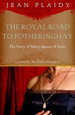 Királyi út Fotheringhaybe: Mária, a skótok királynőjének története - Royal Road to Fotheringhay: The Story of Mary, Queen of Scots