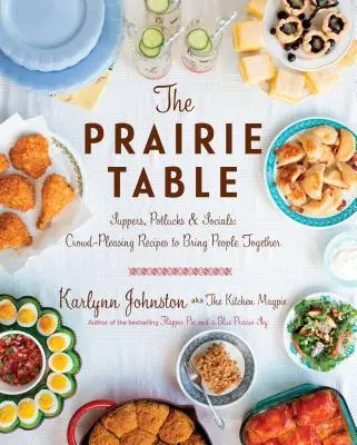 The Prairie Table: Vacsorák, Potlucks & Socials: Crowd-Pleasing Receptes to Bring People Together: A Cookbook - The Prairie Table: Suppers, Potlucks & Socials: Crowd-Pleasing Recipes to Bring People Together: A Cookbook