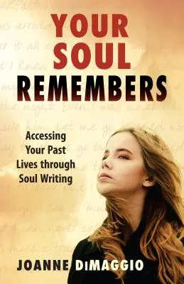 A lelked emlékszik: Hozzáférés a múltbeli életeidhez a lélekíráson keresztül - Your Soul Remembers: Accessing Your Past Lives Through Soul Writing