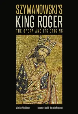 Szymanowski Roger királya: Az opera és keletkezése - Szymanowski's King Roger: The Opera and Its Origins