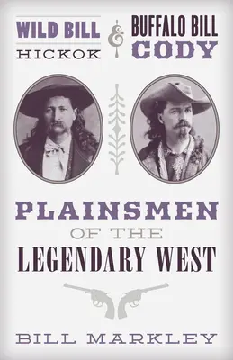 Wild Bill Hickok és Buffalo Bill Cody: A legendás Nyugat egyszerű emberei - Wild Bill Hickok and Buffalo Bill Cody: Plainsmen of the Legendary West