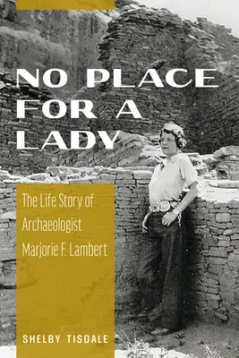 Nincs hely egy hölgynek: Lambert régész élettörténete - No Place for a Lady: The Life Story of Archaeologist Marjorie F. Lambert