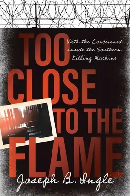 Túl közel a lánghoz: Az elítéltekkel a déli gyilkológépezetben - Too Close to the Flame: With the Condemned Inside the Southern Killing Machine