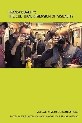 Transzvisualitás: A vizualitás kulturális dimenziója (2. kötet): kötet: Vizuális szervezetek - Transvisuality: The Cultural Dimension of Visuality (Vol 2): Volume 2: Visual Organisations