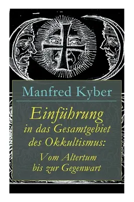 Einfhrung in das Gesamtgebiet des Okkultismus: Vom Altertum bis zur Gegenwart