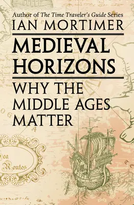 Középkori horizontok: Horizontok: Miért fontos a középkor - Medieval Horizons: Why the Middle Ages Matter