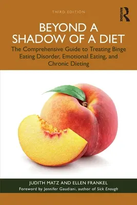 A diéta árnyékán túl: Átfogó útmutató a falási zavar, az érzelmi evés és a krónikus fogyókúra kezeléséhez. - Beyond a Shadow of a Diet: The Comprehensive Guide to Treating Binge Eating Disorder, Emotional Eating, and Chronic Dieting.