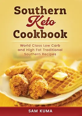 Southern Keto Cookbook: Világklasszis magas zsírtartalmú és alacsony szénhidráttartalmú déli receptek - Southern Keto Cookbook: World Class High Fat and Low Carb Southern Recipes