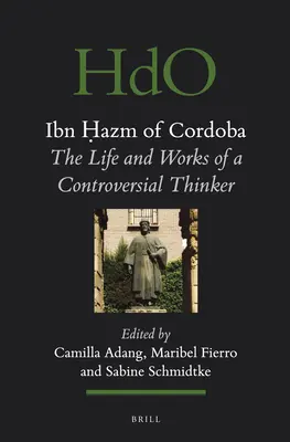 Ibn Ḥazm of Cordoba: Dzsazmán Ibazmán: Egy ellentmondásos gondolkodó élete és művei. - Ibn Ḥazm of Cordoba: The Life and Works of a Controversial Thinker