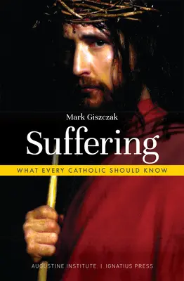 Szenvedés: Amit minden katolikusnak tudnia kell - Suffering: What Every Catholic Should Know