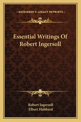 Robert Ingersoll alapvető írásai - Essential Writings Of Robert Ingersoll