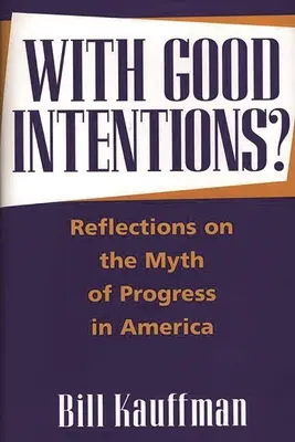 Jó szándékkal? Gondolatok a haladás mítoszáról Amerikában - With Good Intentions?: Reflections on the Myth of Progress in America