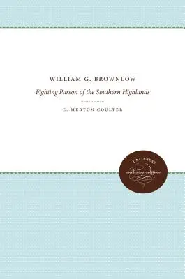 William G. Brownlow: Brownlow: A déli hegyvidék harcos plébánosa - William G. Brownlow: Fighting Parson of the Southern Highlands