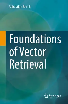 A vektorok visszakeresésének alapjai - Foundations of Vector Retrieval
